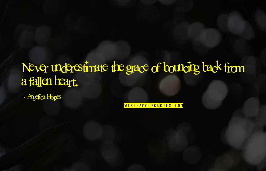 Quotes Reflections Quotes By Angelica Hopes: Never underestimate the grace of bouncing back from