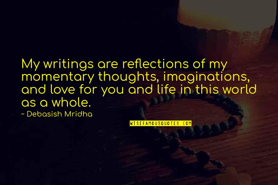 Quotes Reflections Quotes By Debasish Mridha: My writings are reflections of my momentary thoughts,