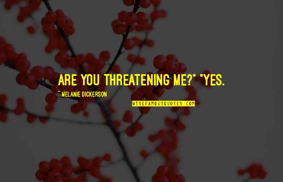 Quotes Reflections Quotes By Melanie Dickerson: Are you threatening me?" "Yes.