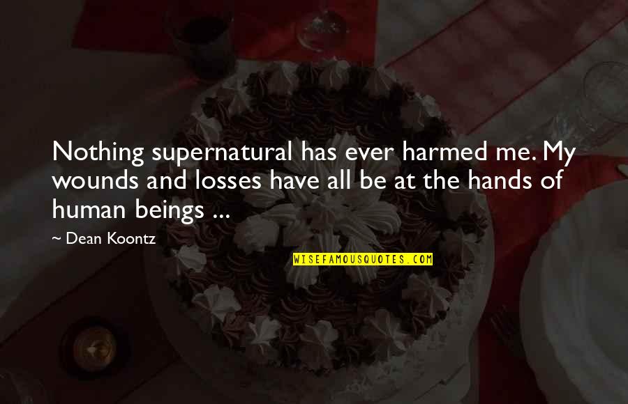 Quotes Reformed Theologians Quotes By Dean Koontz: Nothing supernatural has ever harmed me. My wounds