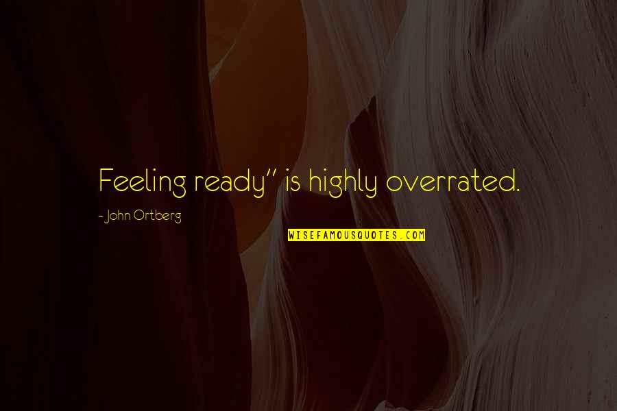 Quotes Refuse To Lose Quotes By John Ortberg: Feeling ready" is highly overrated. Quotes Refuse To Lose Quotes By John Ortberg: Feeling ready" is highly overrated.