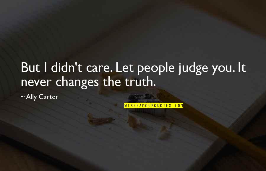 Quotes Refuse To Settle Quotes By Ally Carter: But I didn't care. Let people judge you.