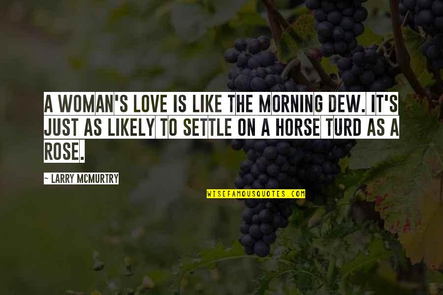 Quotes Regan And Goneril Quotes By Larry McMurtry: A woman's love is like the morning dew. Quotes Regan And Goneril Quotes By Larry McMurtry: A woman's love is like the morning dew.