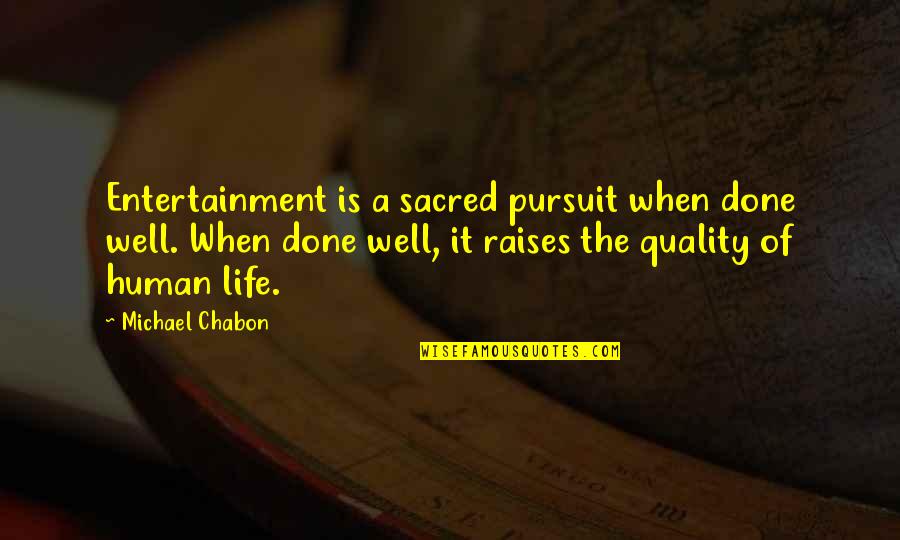 Quotes Regarding Life Quotes By Michael Chabon: Entertainment is a sacred pursuit when done well.