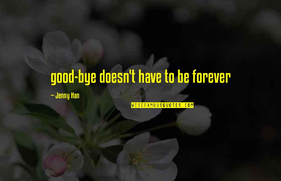 Quotes Reign Over Me Quotes By Jenny Han: good-bye doesn't have to be forever Quotes Reign Over Me Quotes By Jenny Han: good-bye doesn't have to be forever