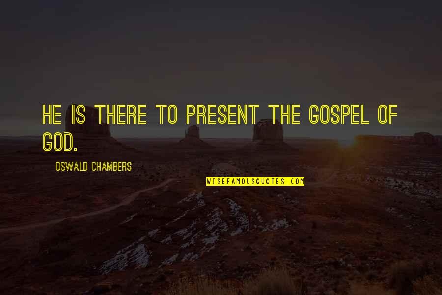 Quotes Reign Over Me Quotes By Oswald Chambers: He is there to present the gospel of