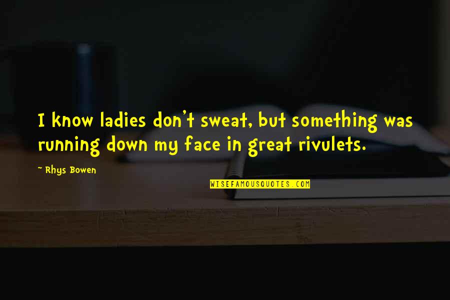 Quotes Relatie Quotes By Rhys Bowen: I know ladies don't sweat, but something was