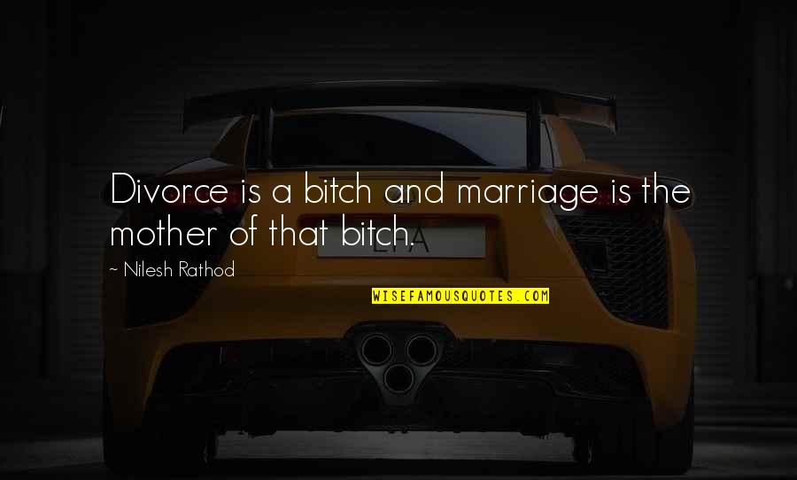 Quotes Relationships Quotes By Nilesh Rathod: Divorce is a bitch and marriage is the