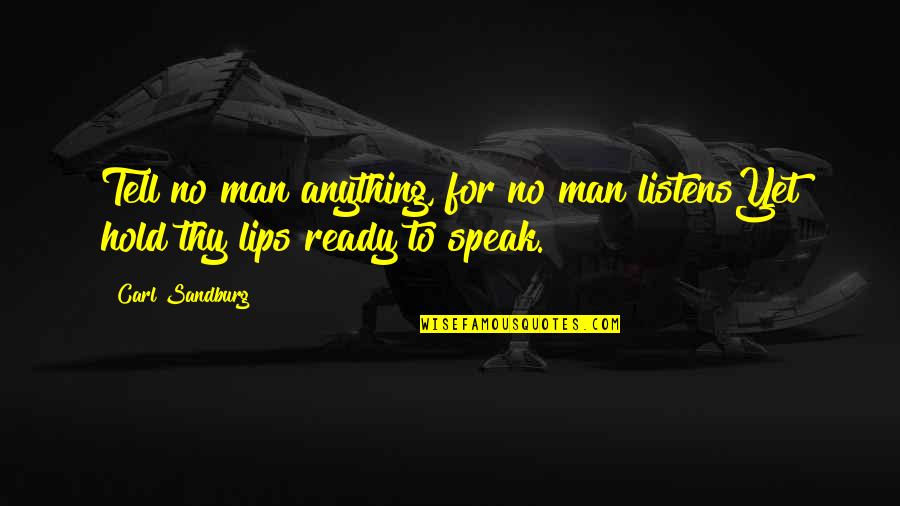 Quotes Relevant To Graduation Quotes By Carl Sandburg: Tell no man anything, for no man listensYet
