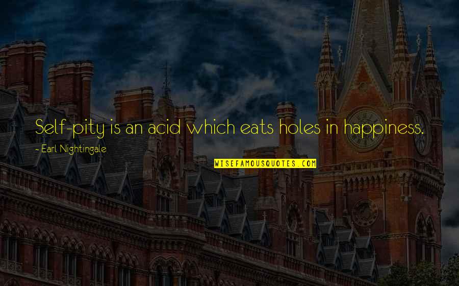 Quotes Relevant To Today Quotes By Earl Nightingale: Self-pity is an acid which eats holes in