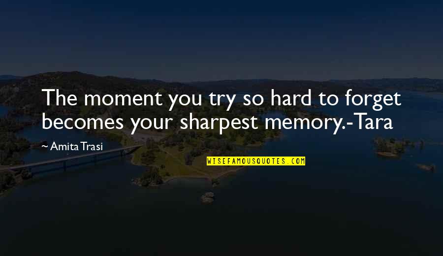 Quotes Relieve Anxiety Quotes By Amita Trasi: The moment you try so hard to forget