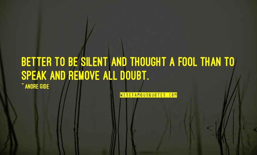 Quotes Remove All Doubt Quotes By Andre Gide: Better to be silent and thought a fool