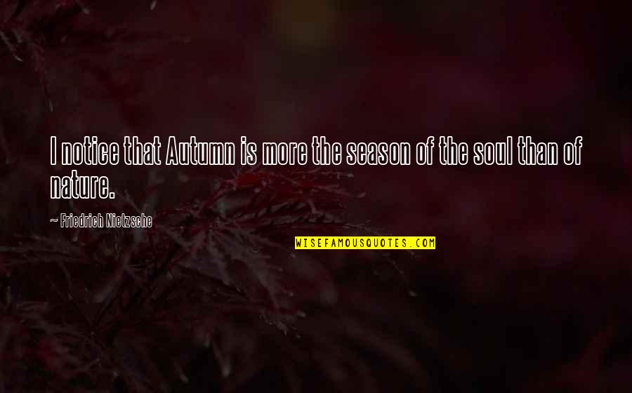 Quotes Render Unto Caesar Quotes By Friedrich Nietzsche: I notice that Autumn is more the season
