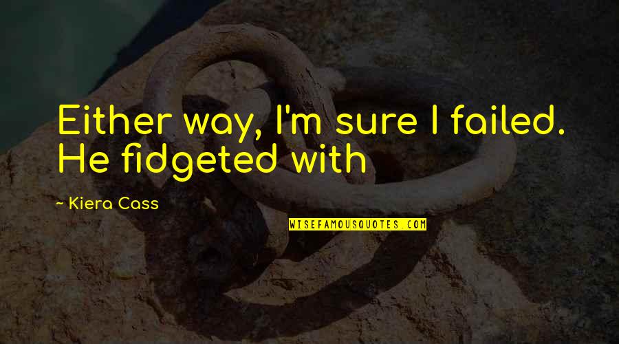 Quotes Renungan Quotes By Kiera Cass: Either way, I'm sure I failed. He fidgeted