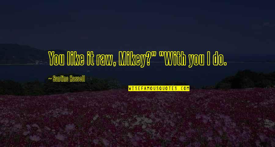 Quotes Resolutions Goals Quotes By Santino Hassell: You like it raw, Mikey?" "With you I