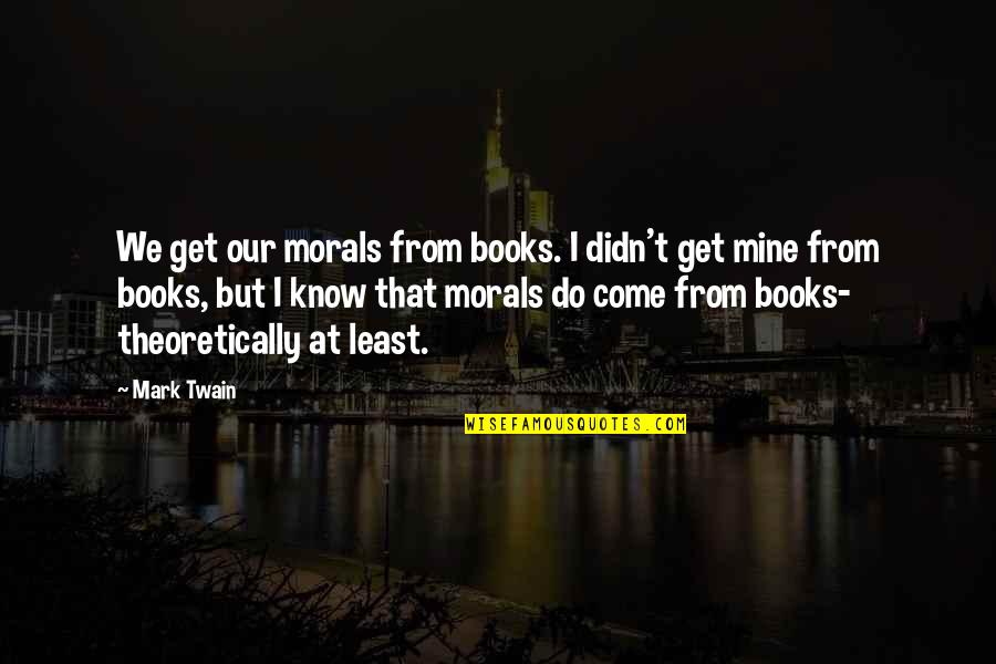Quotes Revolutionary Period Quotes By Mark Twain: We get our morals from books. I didn't