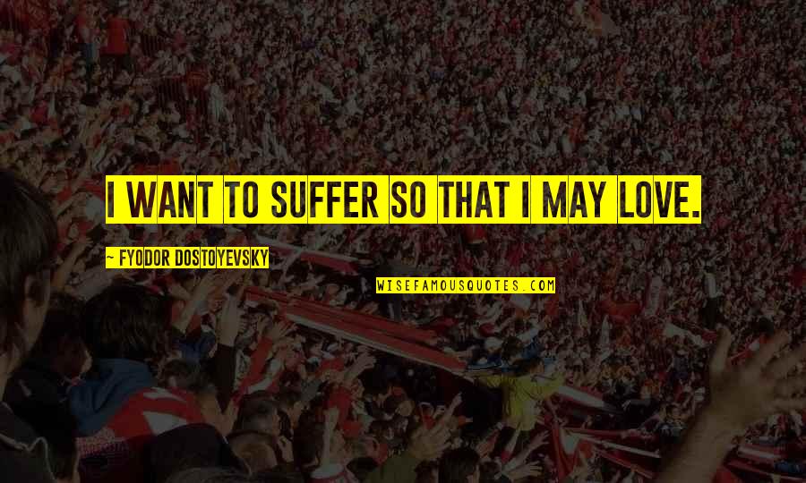 Quotes Richter Quotes By Fyodor Dostoyevsky: I want to suffer so that I may