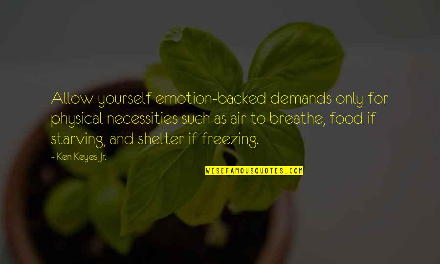 Quotes Rilke Beauty Quotes By Ken Keyes Jr.: Allow yourself emotion-backed demands only for physical necessities