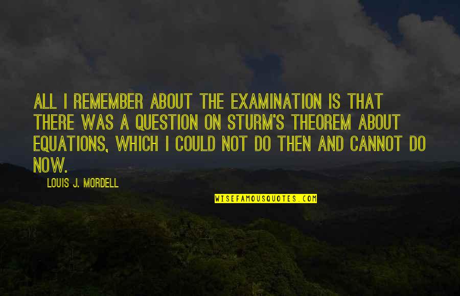 Quotes Risa Saraswati Quotes By Louis J. Mordell: All I remember about the examination is that