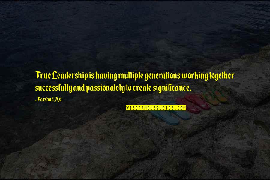 Quotes Rocknrolla Quotes By Farshad Asl: True Leadership is having multiple generations working together