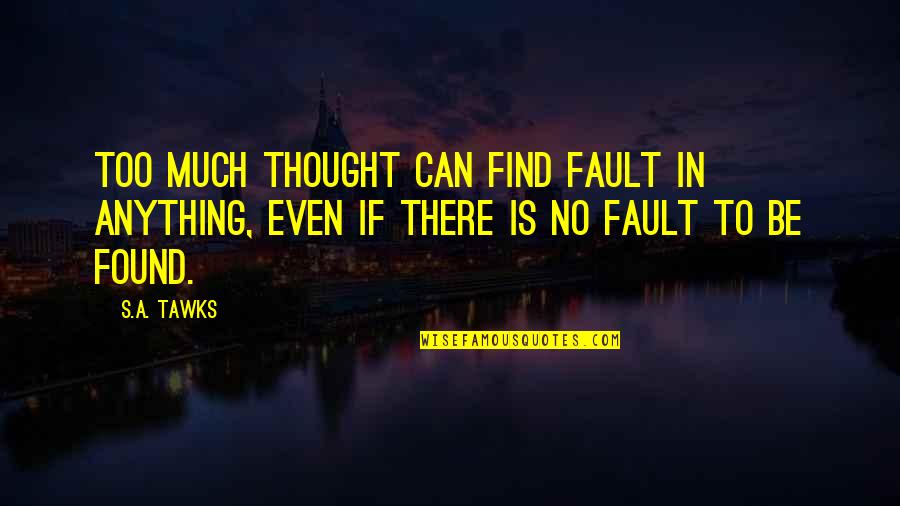 Quotes Romantis Quotes By S.A. Tawks: Too much thought can find fault in anything,