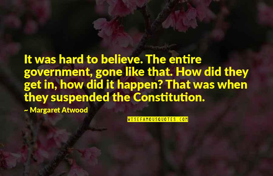 Quotes Ronnie Says In The Last Song Quotes By Margaret Atwood: It was hard to believe. The entire government, Quotes Ronnie Says In The Last Song Quotes By Margaret Atwood: It was hard to believe. The entire government,