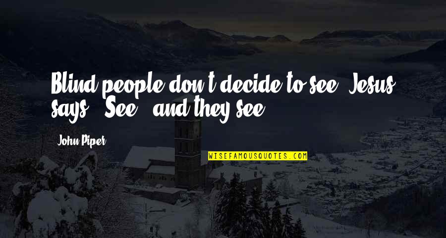 Quotes Rosie Project Quotes By John Piper: Blind people don't decide to see. Jesus says,