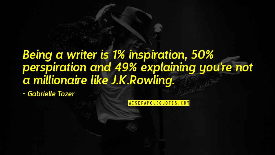 Quotes Rowling Quotes By Gabrielle Tozer: Being a writer is 1% inspiration, 50% perspiration