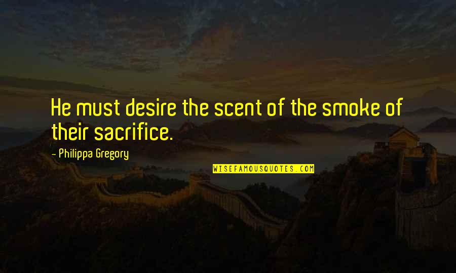 Quotes Royle Family Quotes By Philippa Gregory: He must desire the scent of the smoke