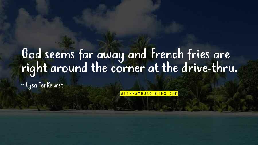 Quotes Saadi Quotes By Lysa TerKeurst: God seems far away and French fries are