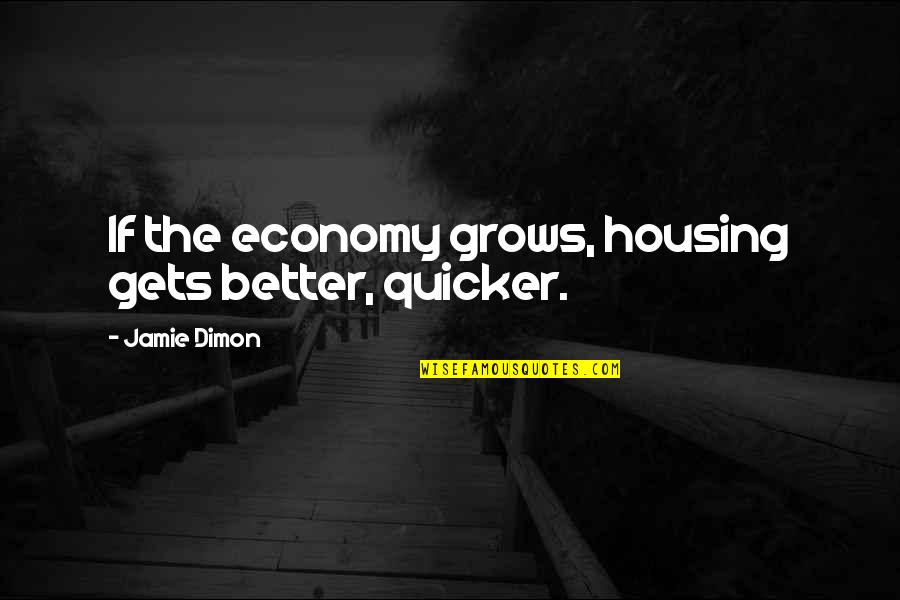 Quotes Sadly Quotes By Jamie Dimon: If the economy grows, housing gets better, quicker.