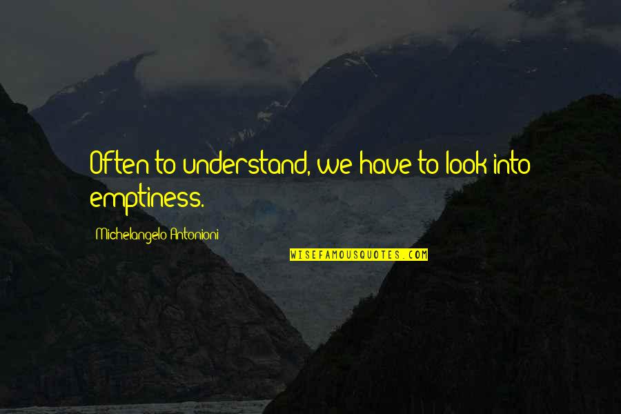 Quotes Said About Atticus Finch Quotes By Michelangelo Antonioni: Often to understand, we have to look into