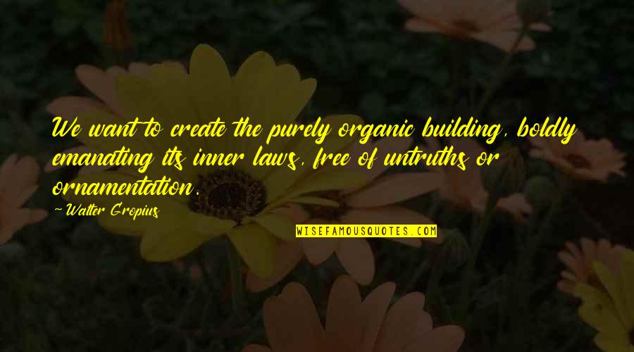 Quotes Sao Quotes By Walter Gropius: We want to create the purely organic building,