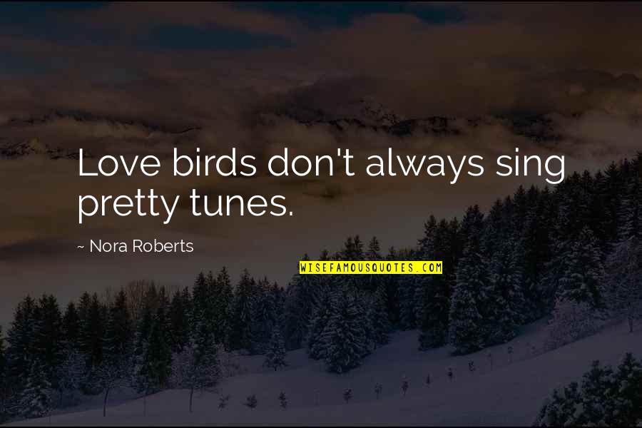 Quotes Sapardi Djoko Damono Quotes By Nora Roberts: Love birds don't always sing pretty tunes.