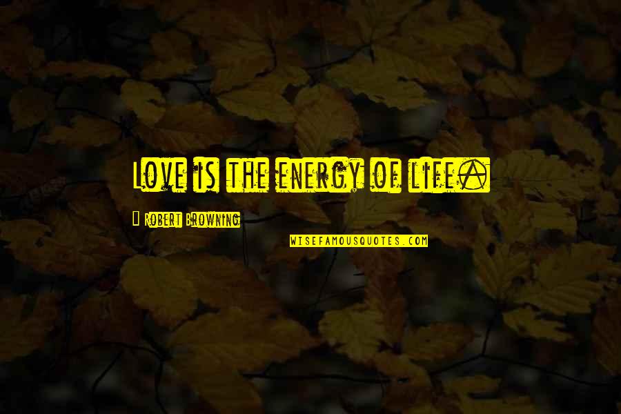 Quotes Saramago Quotes By Robert Browning: Love is the energy of life.