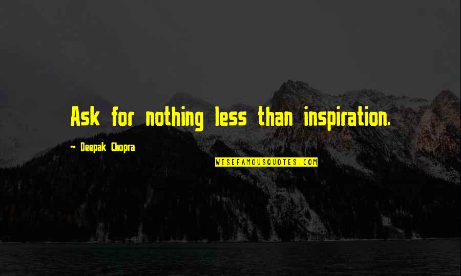 Quotes Sartre Being And Nothingness Quotes By Deepak Chopra: Ask for nothing less than inspiration.