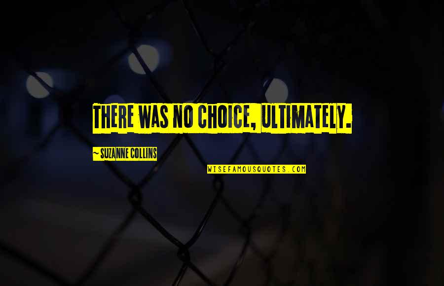 Quotes Sartre Existentialism Quotes By Suzanne Collins: There was no choice, ultimately.