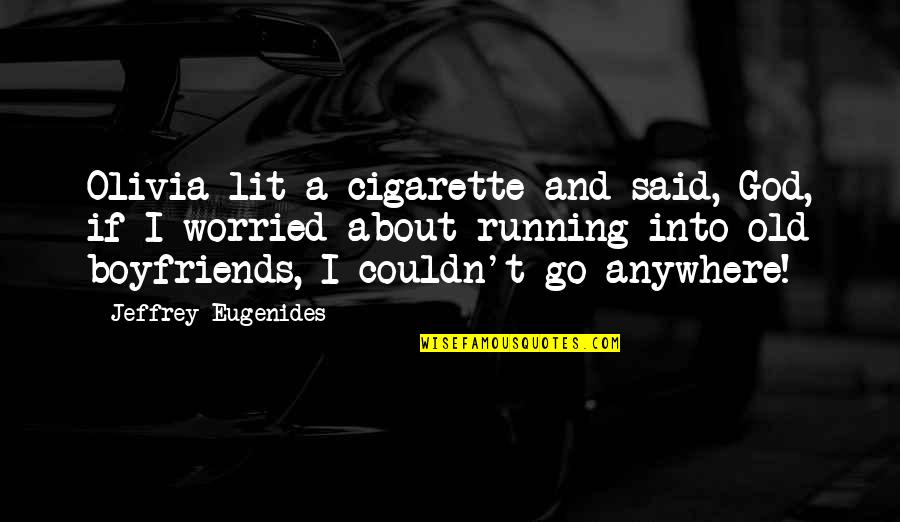 Quotes Sastrawan Indonesia Quotes By Jeffrey Eugenides: Olivia lit a cigarette and said, God, if