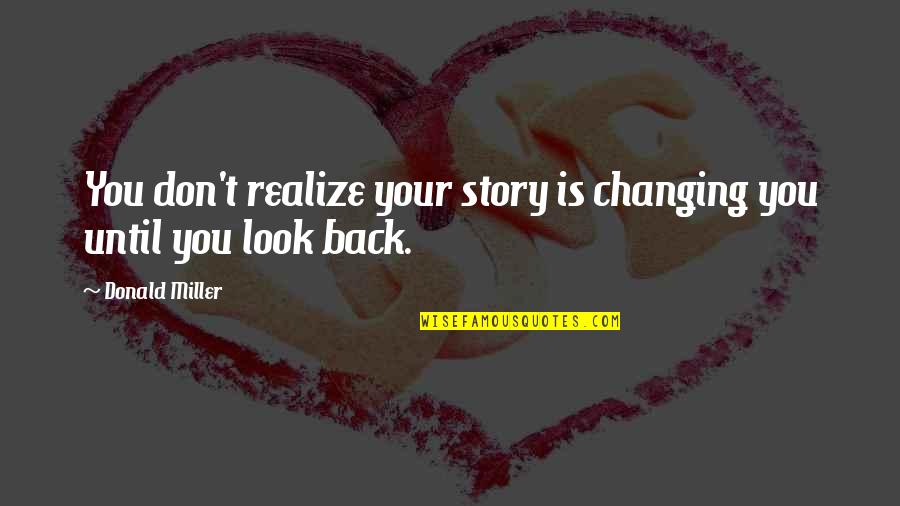 Quotes Sastrawan Quotes By Donald Miller: You don't realize your story is changing you