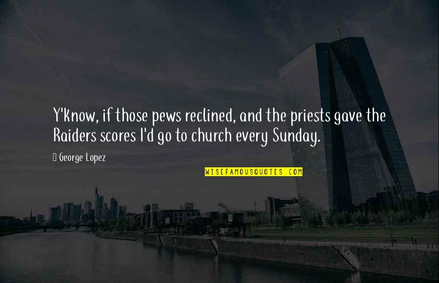 Quotes Sastrawan Quotes By George Lopez: Y'know, if those pews reclined, and the priests