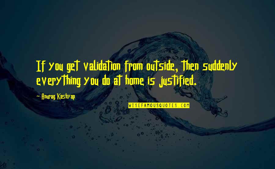Quotes Satyricon Quotes By Anurag Kashyap: If you get validation from outside, then suddenly