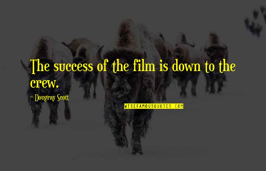 Quotes Saver Quotes By Dougray Scott: The success of the film is down to
