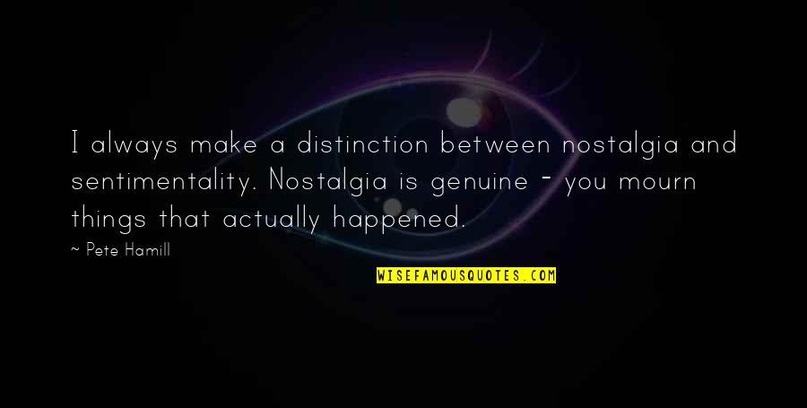 Quotes Saver Quotes By Pete Hamill: I always make a distinction between nostalgia and