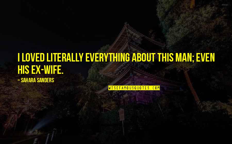 Quotes Sayings About Love Quotes By Sahara Sanders: I loved literally everything about this man; even