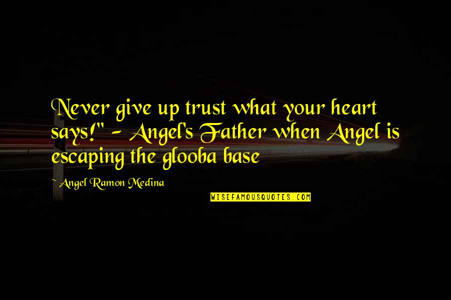 Quotes Says Quotes By Angel Ramon Medina: Never give up trust what your heart says!"