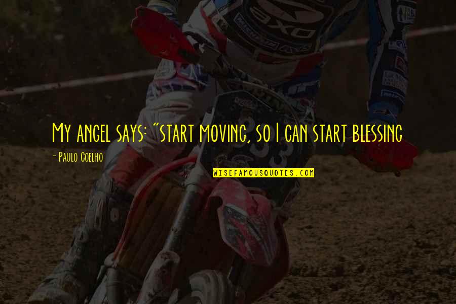 Quotes Says Quotes By Paulo Coelho: My angel says: "start moving, so I can