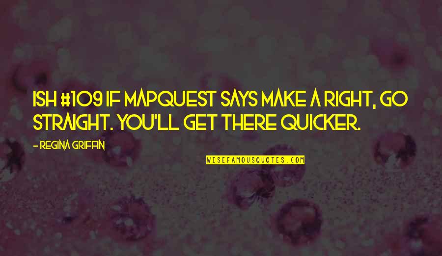 Quotes Says Quotes By Regina Griffin: Ish #109 If MapQuest says make a right,