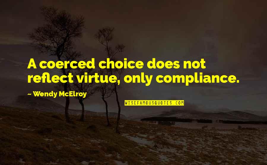 Quotes Schrijven Quotes By Wendy McElroy: A coerced choice does not reflect virtue, only