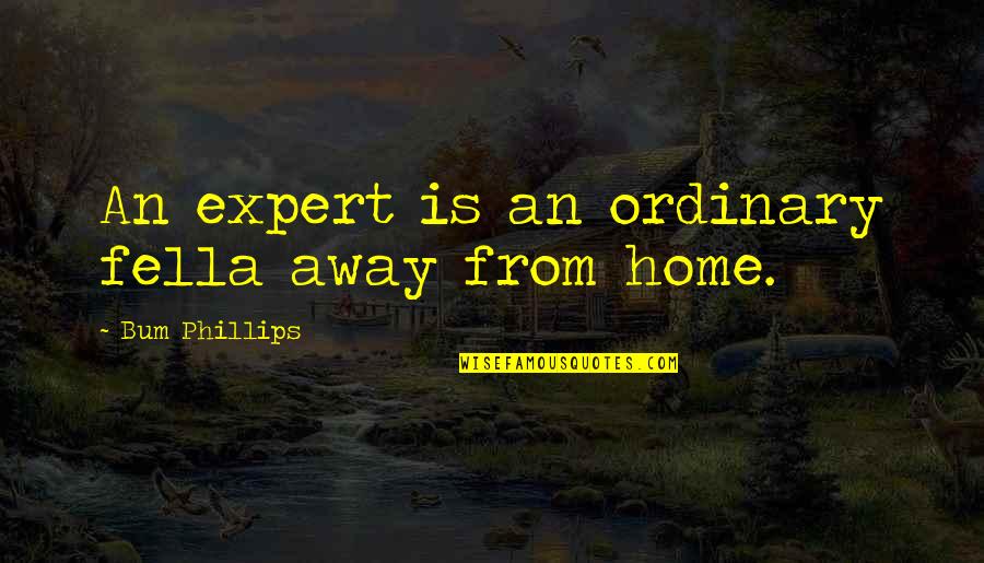 Quotes Schulz Quotes By Bum Phillips: An expert is an ordinary fella away from