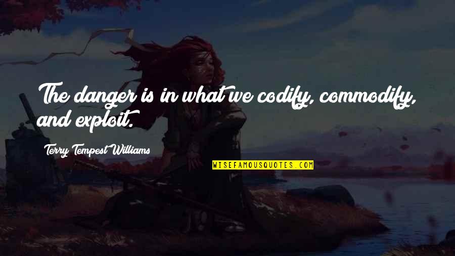 Quotes Schulz Quotes By Terry Tempest Williams: The danger is in what we codify, commodify,